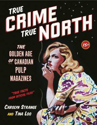 True crime, true north : the golden age of Canadian pulp magazines