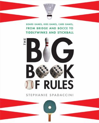 The big book of rules : board games, kids'games, card games, from backgammon and bocce to tiddlywinks and stickball