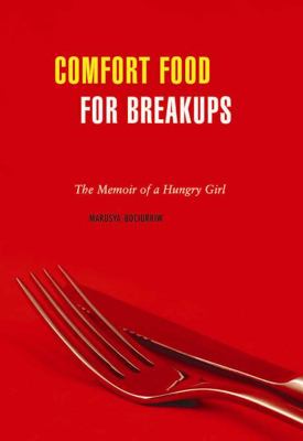 Comfort food for breakups : the memoir of a hungry girl
