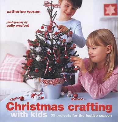 Christmas crafting with kids : 35 projects for the festive season