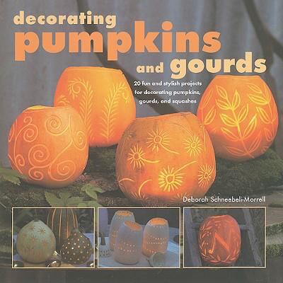 Decorating pumpkins and gourds : 20 fun and stylish projects for decorating pumpkins, gourds, and squashes