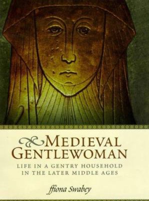 Medieval gentlewoman : life in a gentry household in the later Middle Ages