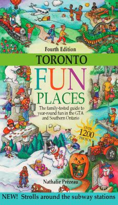 Toronto fun places : the family-tested guide to year-round fun in the GTA and southern Ontario