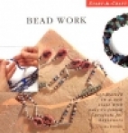 Bead work : get started in a new craft with easy-to-follow projects for beginners