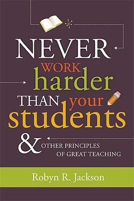 Never work harder than your students & other principles of great teaching