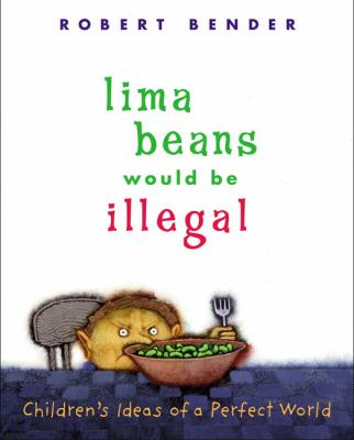 Lima beans would be illegal : children's ideas of a perfect world