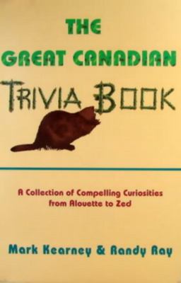 The great Canadian trivia book : a collection of compelling curiosities from Alouette to Zed
