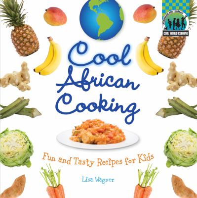 Cool African cooking : fun and tasty recipes for kids