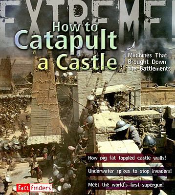 How to catapult a castle : machines that brought down the battlements