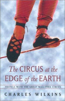 The circus at the edge of the earth : travels with the Great Wallenda Circus