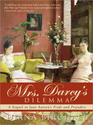 Mrs. Darcy's dilemma : a sequel to Jane Austen's Pride and prejudice