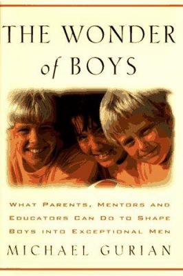 The wonder of boys : what parents, mentors and educators can do to shape boys into exceptional men