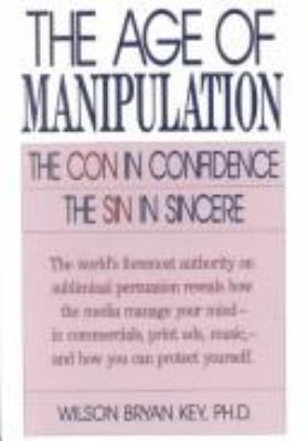 The age of manipulation : the con in confidence, the sin in sincere