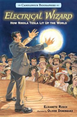 Electrical wizard : how Nikola Tesla lit up the world