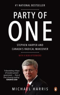 Party of one : Stephen Harper and Canada's radical makeover