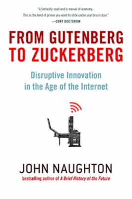From Gutenberg to Zuckerberg : disruptive innovation in the age of the Internet