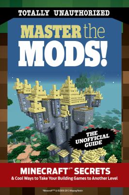 Master the Mods! : Minecraft secrets and cool ways to take your building games to another level