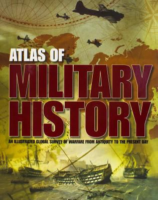 Atlas of world military history : an illustrated global survey of warefare from antiquity to the present day