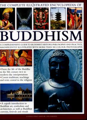 The complete illustrated encyclopedia of Buddhism : a comprehensive guide to Buddhist history, philosophy and practice ...