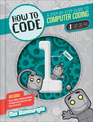 How to code : a step-by-step guide to computer coding. Level 1 /