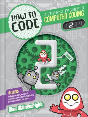 How to code : a step-by-step guide to computer coding. Level 2 /