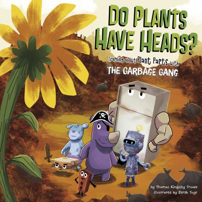 Do plants have heads? : learning about plant parts with the Garbage Gang