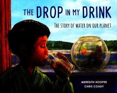 The drop in my drink : the story of water on our planet