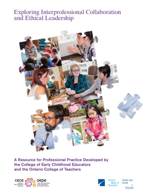 Exploring interprofessional collaboration and ethical leadership : a resource for professional practice developed by the College of Early Childhood Educators and and the Ontario College of Teachers