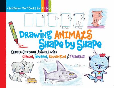 Drawing animals shape by shape : create cartoon animals with circles, squares, rectangles, & triangles