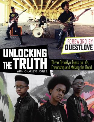 Unlocking the truth, the story : three Brooklyn teens on life, friendship and making the band