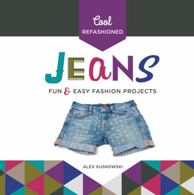 Cool refashioned jeans : fun & easy fashion projects