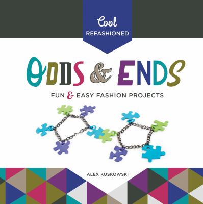 Cool refashioned odds & ends : fun & easy fashion projects