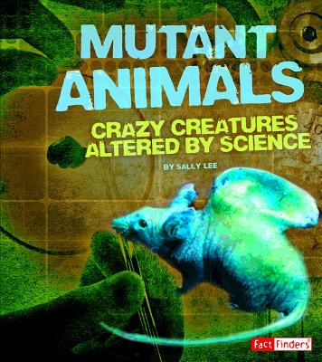 Mutant animals : crazy creatures altered by science