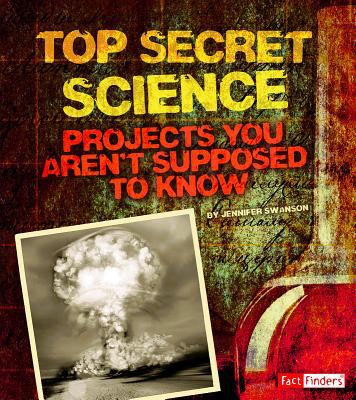 Top secret science : projects you aren't supposed to know about