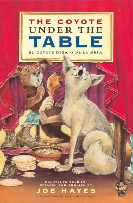 The coyote under the table : El coyote debajo de la mesa : folktales told in Spanish and English