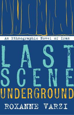 Last scene underground : an ethnographic novel of Iran