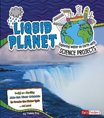 Liquid planet : exploring water on Earth with science projects