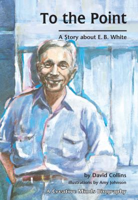 To the point : a story about E.B. White