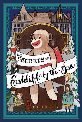 The secrets of Eastcliff-by-the-Sea : the story of Annaliese Easterling & Throckmorton, her simply remarkable sock monkey