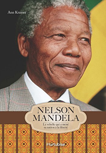 Nelson Mandela : le rebelle qui a mené sa nation à la victoire