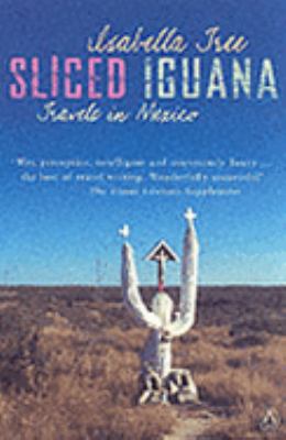 Sliced iguana : travels in unknown Mexico