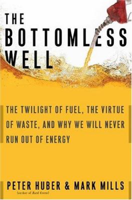 The bottomless well : the twilight of fuel, the virtue of waste, and why we will never run out of energy