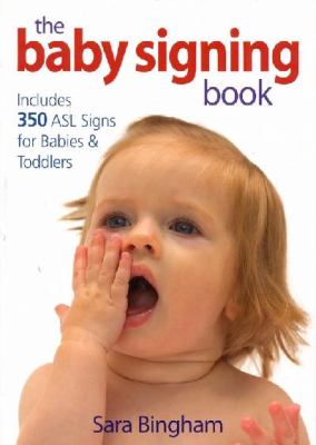 The baby signing book : includes 350 ASL signs for babies & toddlers