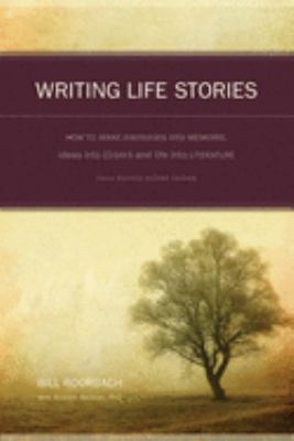 Writing life stories : how to make memories into memoirs, ideas into essays, and life into literature