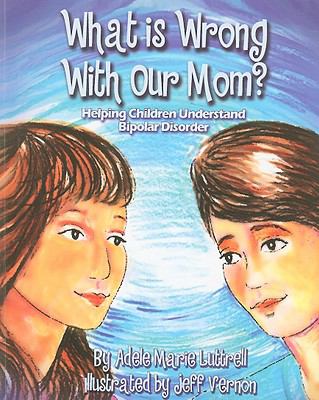 What is wrong with our mom? : helping children understand bipolar disorder