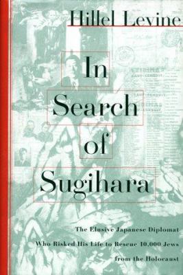 In search of Sugihara : the elusive Japanese diplomat who risked his life to rescue 10,000 Jews from the Holocaust