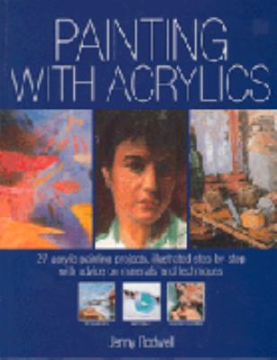 Painting with acrylics : [27 acrylic painting projects, illustrated step-by-step with advice on materials and techniques]