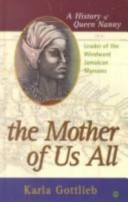 The mother of us all : a history of Queen Nanny, leader of the Windward Jamaican Maroons