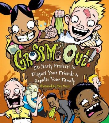 Gross me out! : 50 nasty projects to disgust your friends & repulse your family