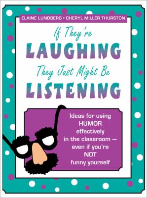 If they're laughing they're not killing each other : ideas for using humor effectively in the classroom -- even if you're not funny yourself